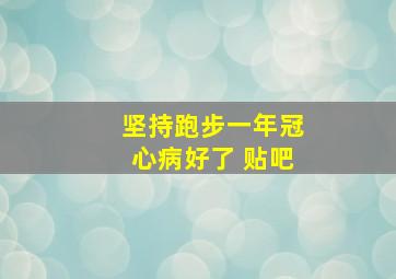 坚持跑步一年冠心病好了 贴吧